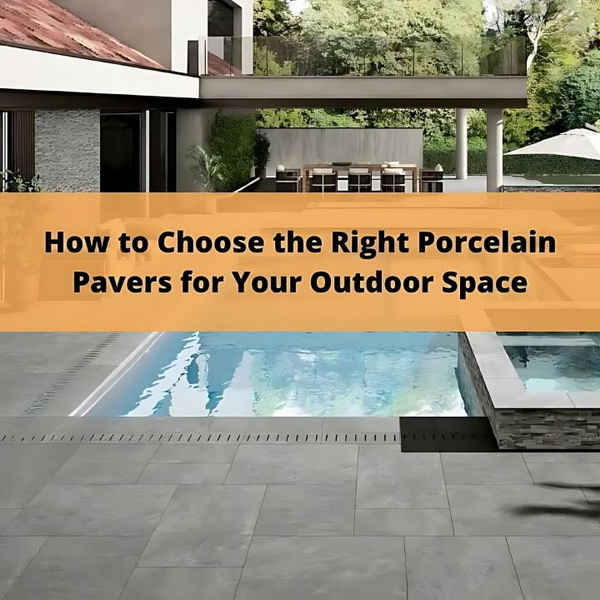 How to Choose the Right Porcelain Pavers