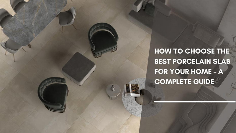 How To Choose The Best Porcelain Slab For Your Home